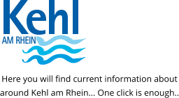 Here you will find current information about around Kehl am Rhein... One click is enough..